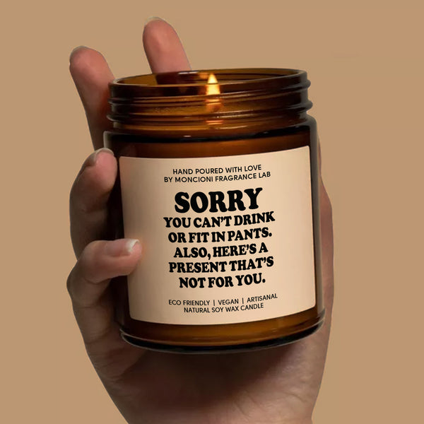 Sorry You Can't Drink Or Fit Into Pants Scented Soy Candle